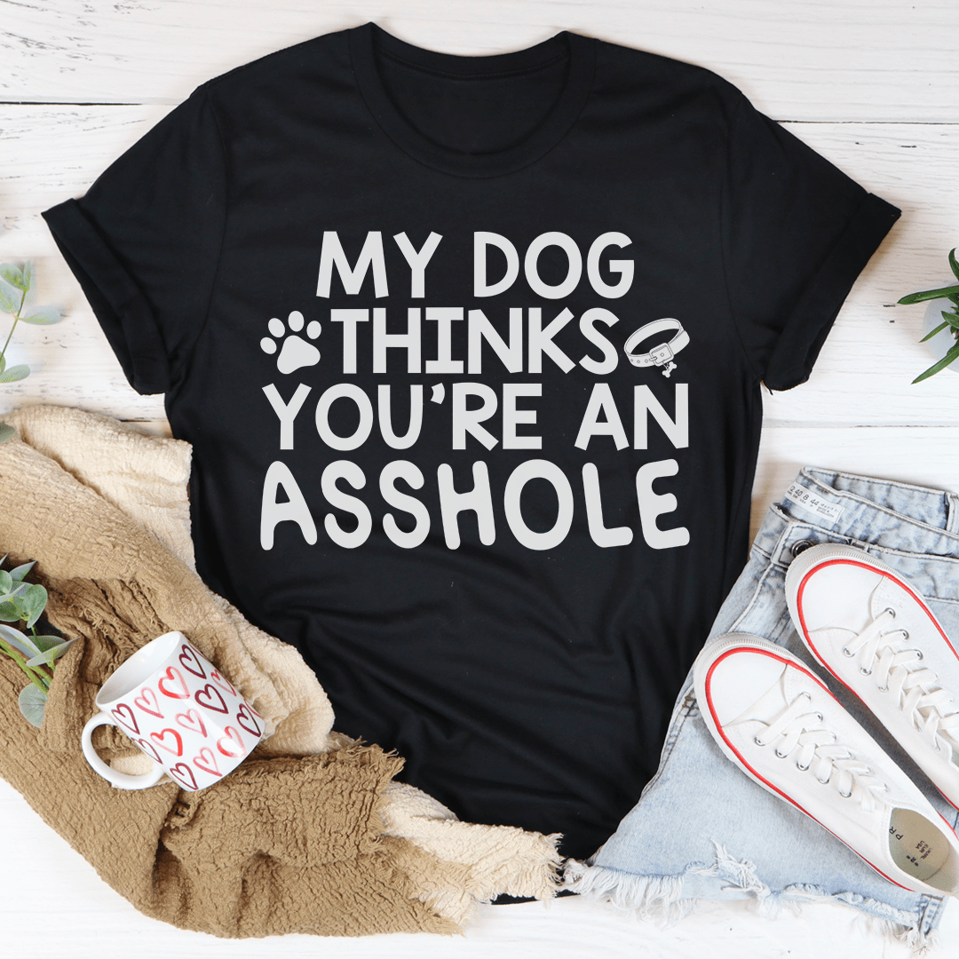 My Dog Thinks You're An Tee